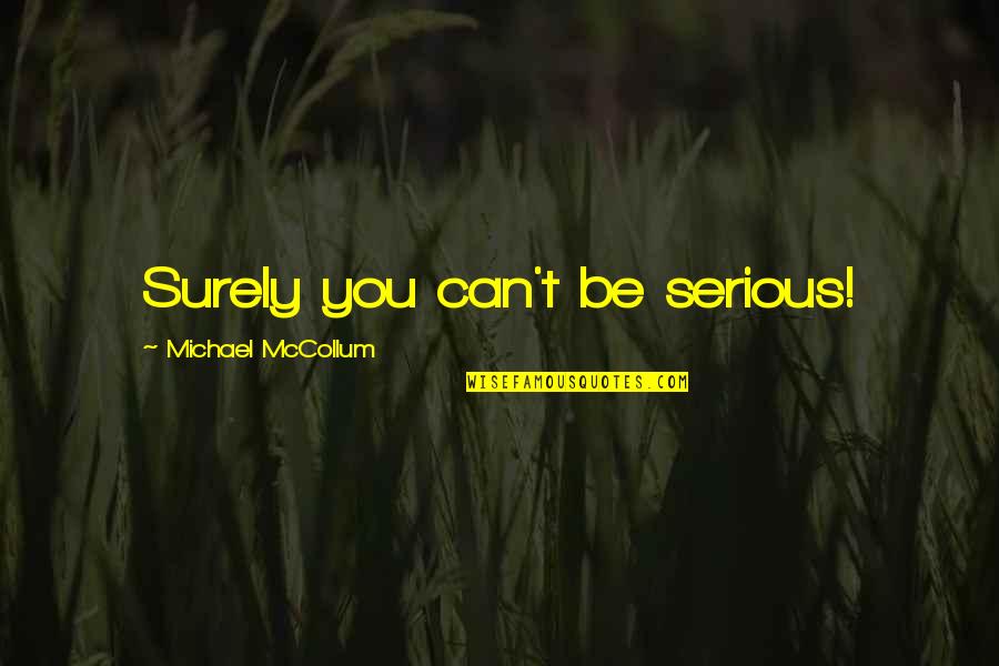 Benumbed Def Quotes By Michael McCollum: Surely you can't be serious!