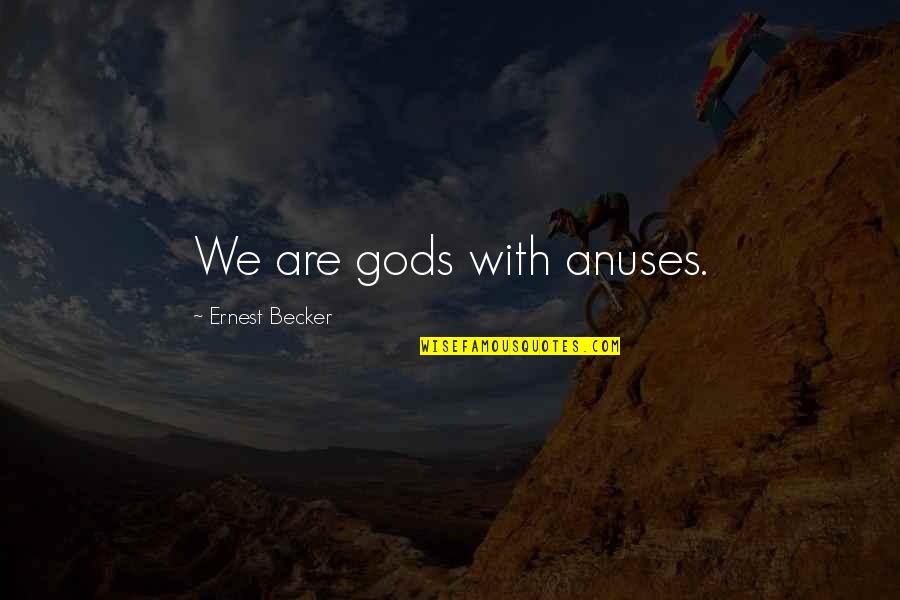 Benway Quality Quotes By Ernest Becker: We are gods with anuses.