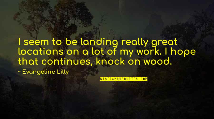Benway Quality Quotes By Evangeline Lilly: I seem to be landing really great locations