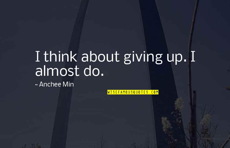 Benzor International Manpower Quotes By Anchee Min: I think about giving up. I almost do.