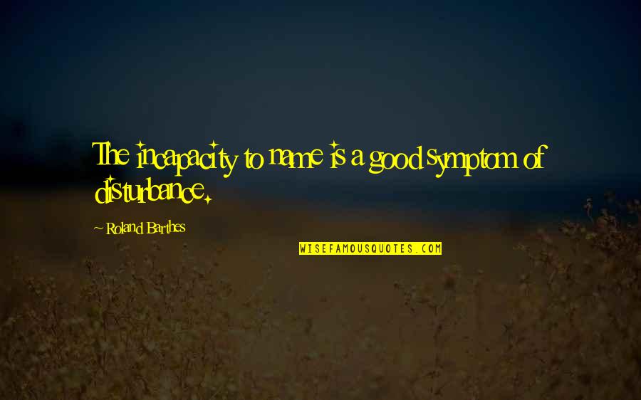 Bepolitical Quotes By Roland Barthes: The incapacity to name is a good symptom