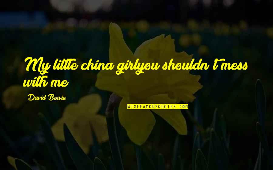 Bequeathment Quotes By David Bowie: My little china girlyou shouldn't mess with me