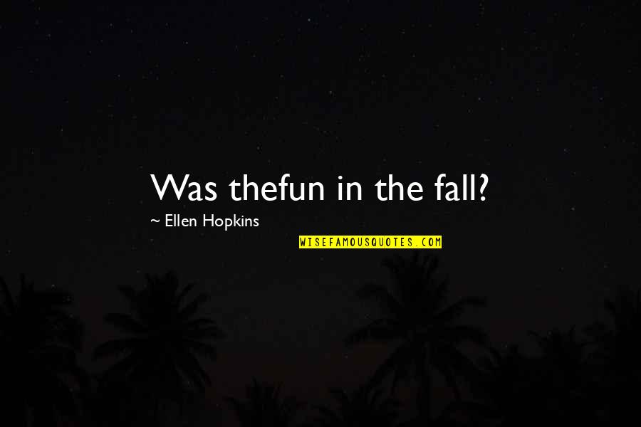 Beraniqq Quotes By Ellen Hopkins: Was thefun in the fall?