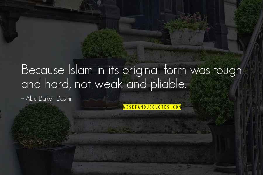 Berberette Quotes By Abu Bakar Bashir: Because Islam in its original form was tough