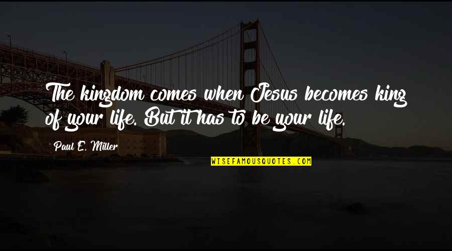 Beredskapsboden Quotes By Paul E. Miller: The kingdom comes when Jesus becomes king of