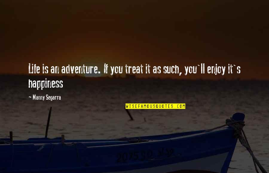 Berempati Itu Quotes By Manny Segarra: Life is an adventure. If you treat it