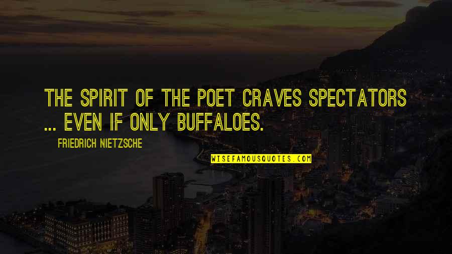 Berenika Such Nkov Quotes By Friedrich Nietzsche: The spirit of the poet craves spectators ...