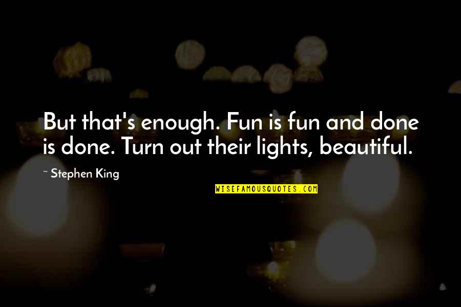 Bergamotessens Quotes By Stephen King: But that's enough. Fun is fun and done