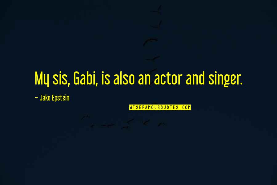 Bergasse Saint Quotes By Jake Epstein: My sis, Gabi, is also an actor and