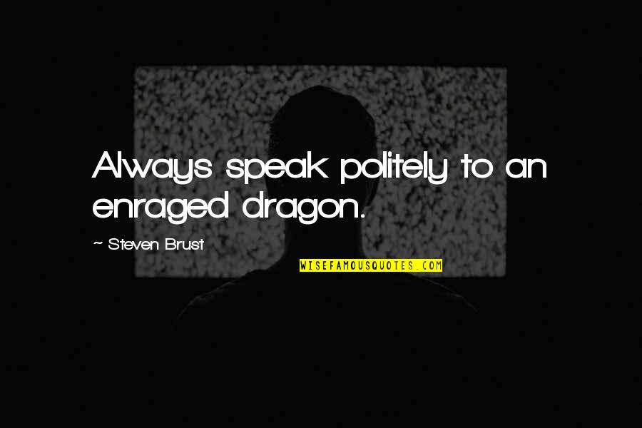 Berger Gutters Quotes By Steven Brust: Always speak politely to an enraged dragon.