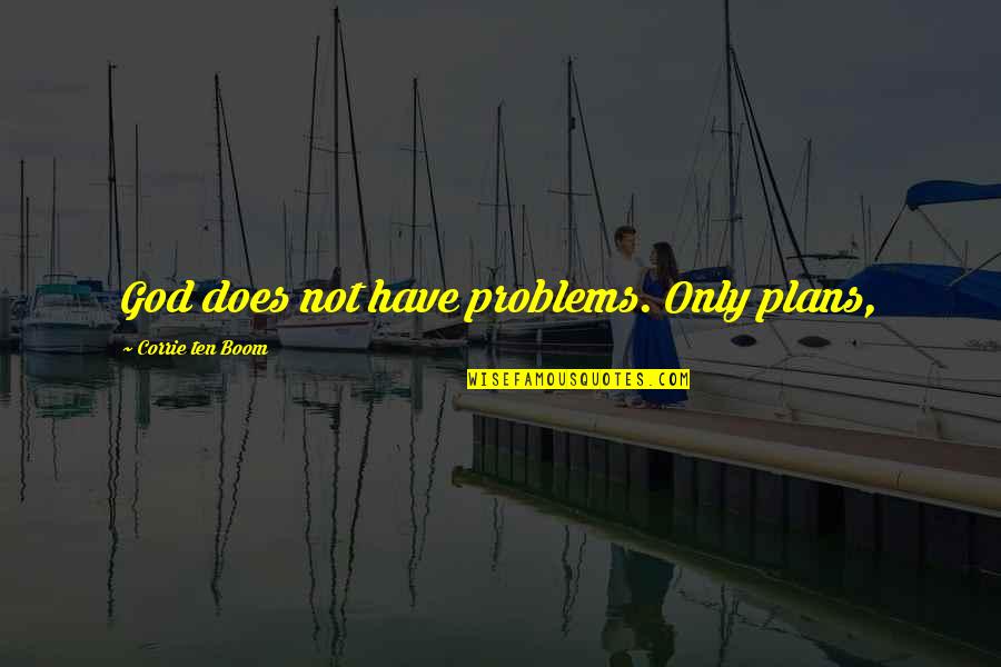 Bergey Wind Quotes By Corrie Ten Boom: God does not have problems. Only plans,