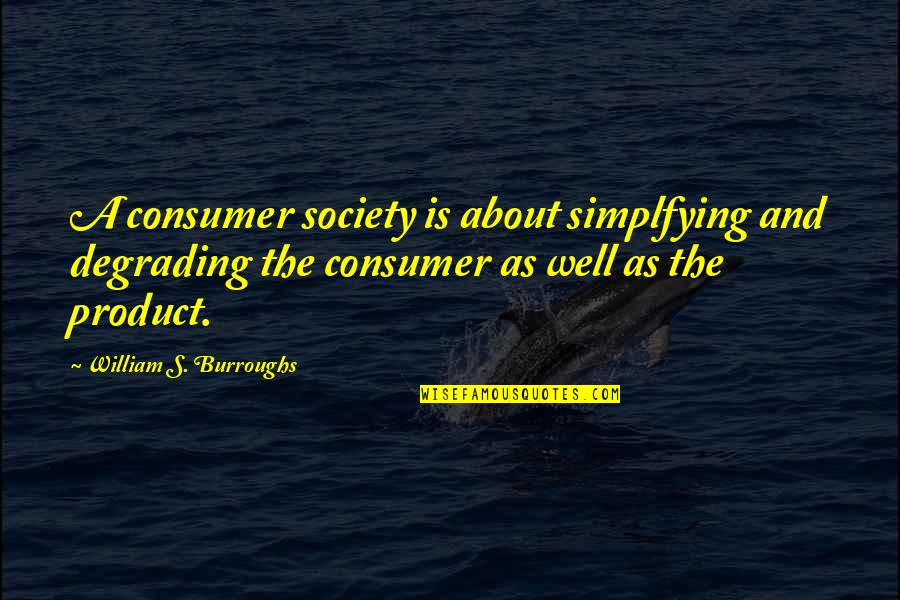 Bergman Wild Strawberries Quotes By William S. Burroughs: A consumer society is about simplfying and degrading