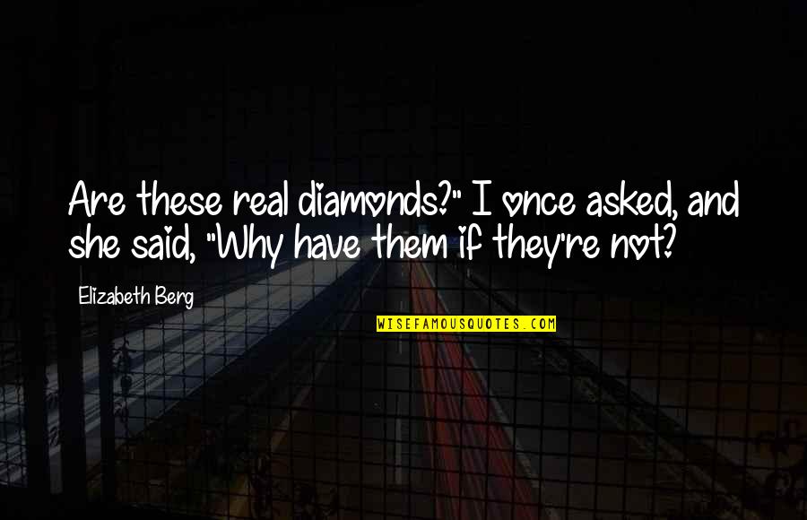 Berg's Quotes By Elizabeth Berg: Are these real diamonds?" I once asked, and