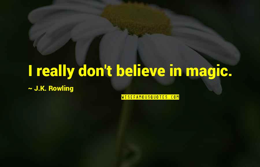 Bergsbo Door Quotes By J.K. Rowling: I really don't believe in magic.