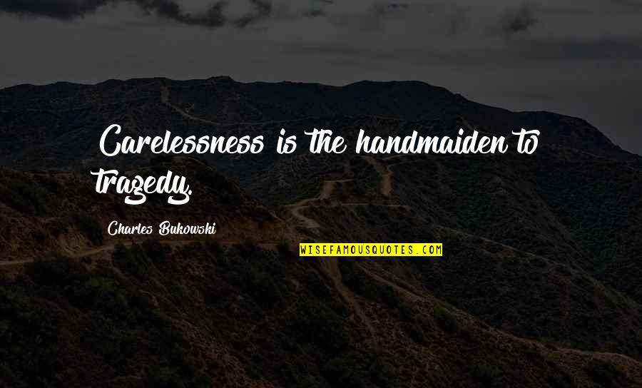 Bergsonian Welfare Quotes By Charles Bukowski: Carelessness is the handmaiden to tragedy.