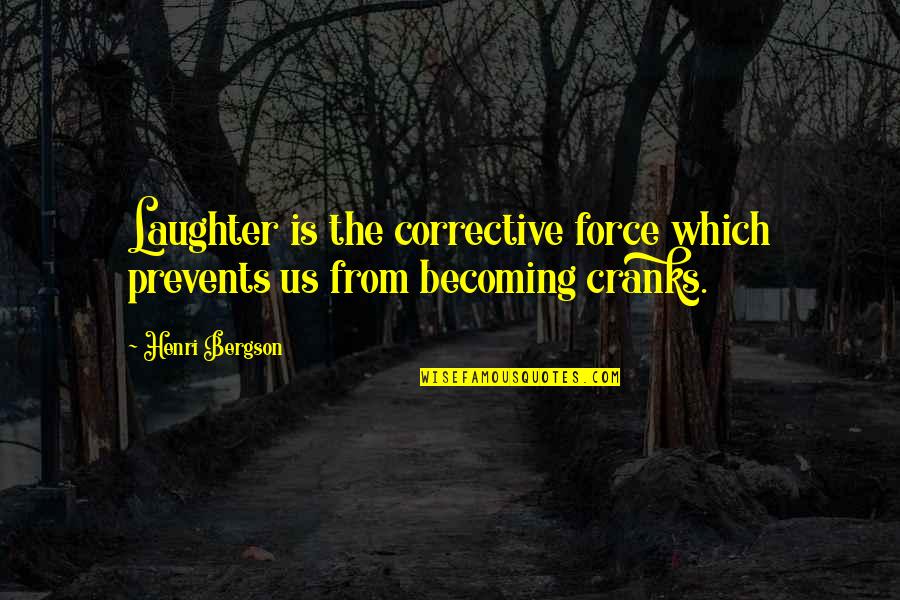 Bergson's Quotes By Henri Bergson: Laughter is the corrective force which prevents us