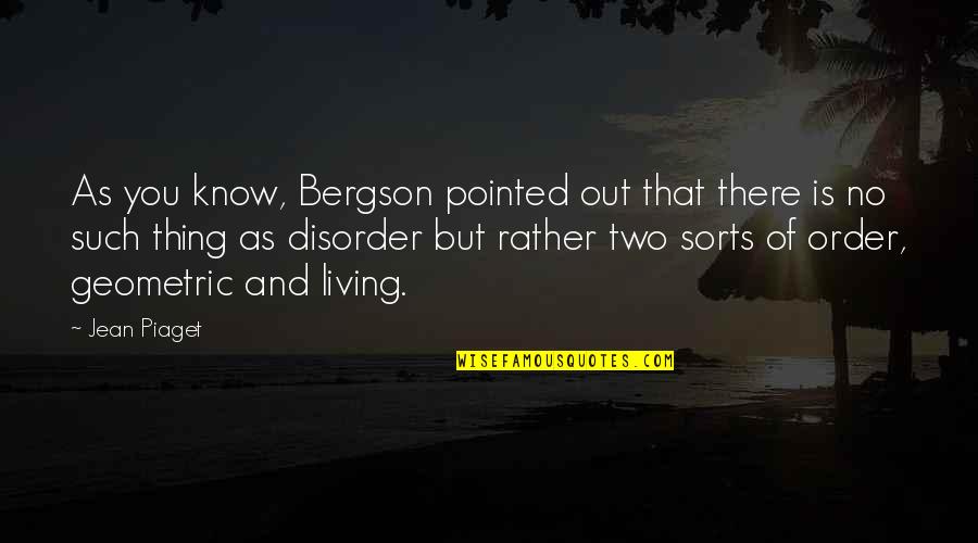 Bergson's Quotes By Jean Piaget: As you know, Bergson pointed out that there