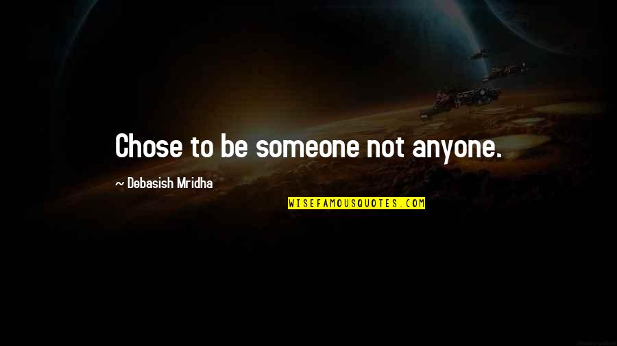 Bergthold Quotes By Debasish Mridha: Chose to be someone not anyone.