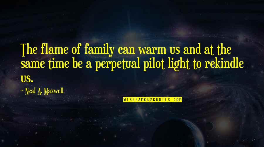 Berguna Secara Quotes By Neal A. Maxwell: The flame of family can warm us and