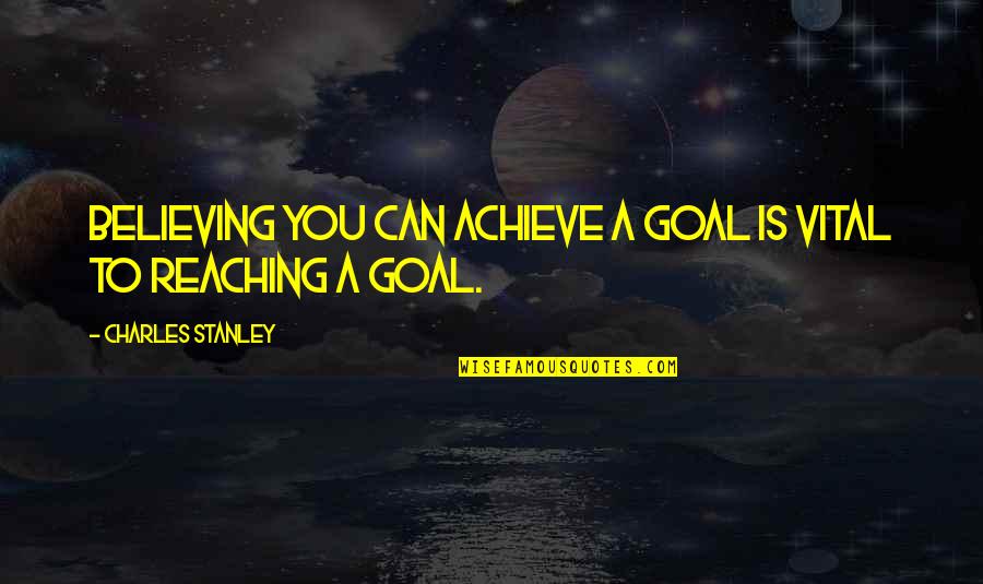 Berguna Sinonim Quotes By Charles Stanley: Believing you can achieve a goal is vital