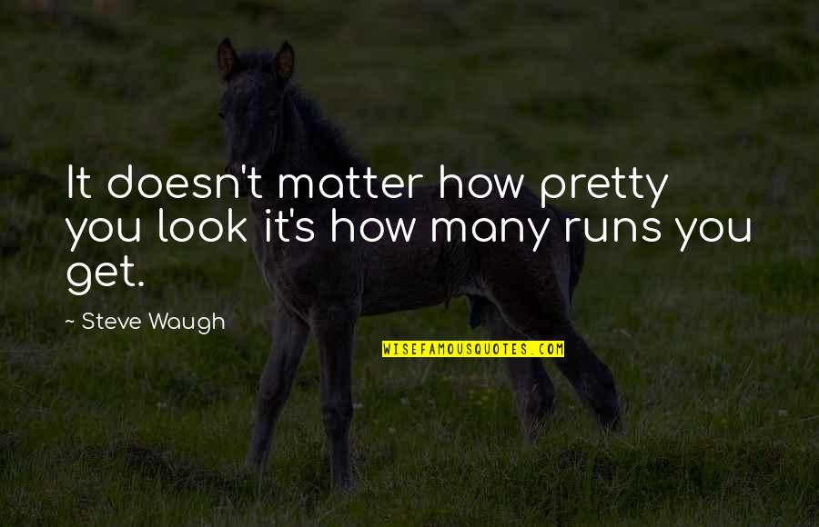 Berick Center Quotes By Steve Waugh: It doesn't matter how pretty you look it's