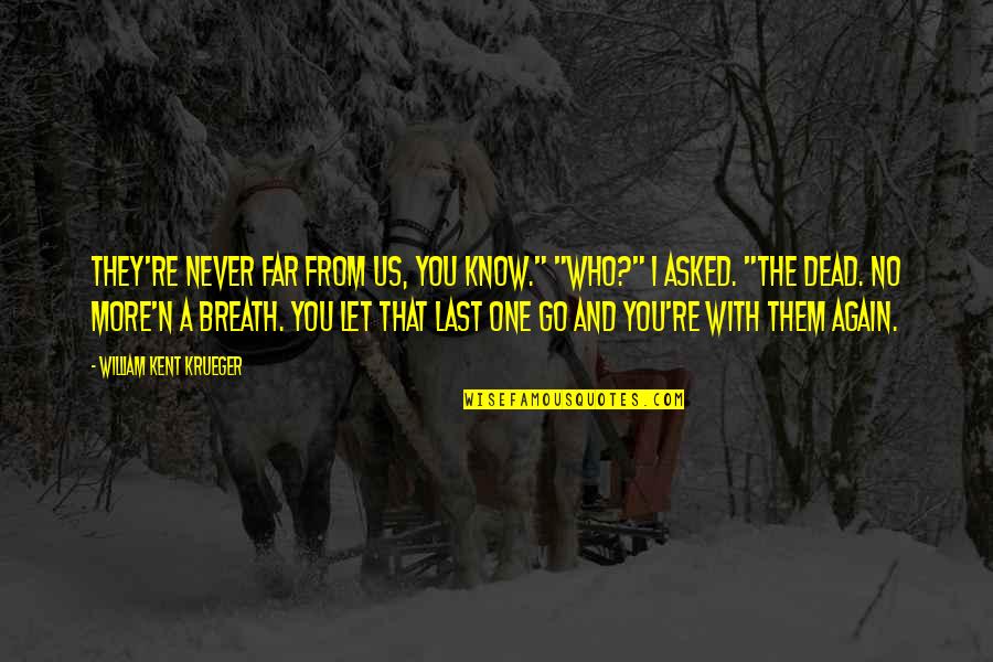 Berisi Dari Quotes By William Kent Krueger: They're never far from us, you know." "Who?"