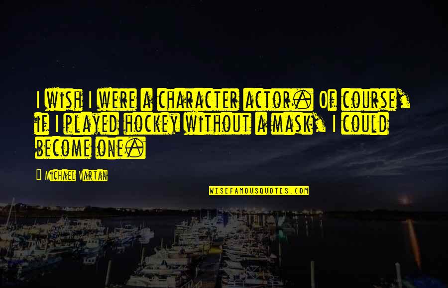 Berkano Quotes By Michael Vartan: I wish I were a character actor. Of