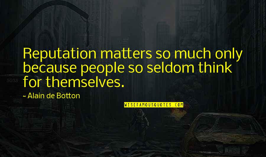 Berkers Quotes By Alain De Botton: Reputation matters so much only because people so