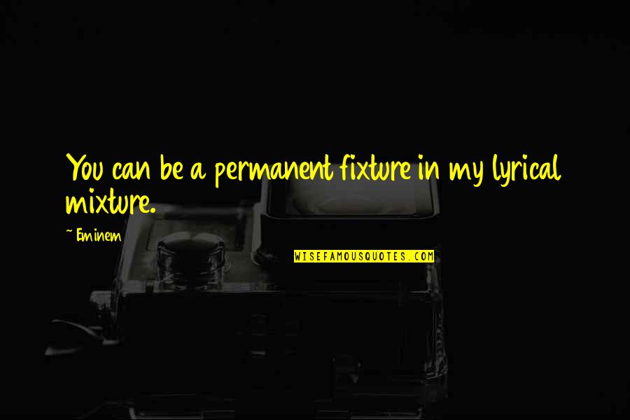 Berkers Quotes By Eminem: You can be a permanent fixture in my