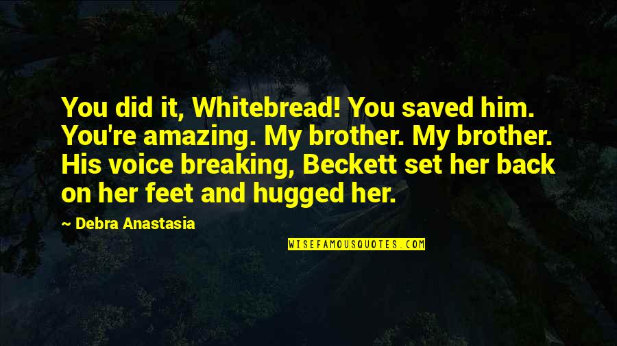 Berkhof Excellence Quotes By Debra Anastasia: You did it, Whitebread! You saved him. You're