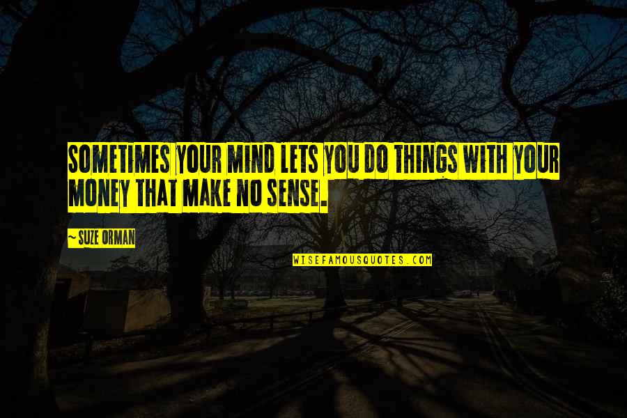 Berlebach Binocular Quotes By Suze Orman: Sometimes your mind lets you do things with