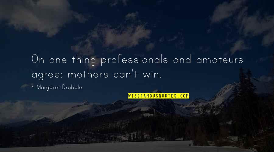 Berlin To Palermo Quotes By Margaret Drabble: On one thing professionals and amateurs agree: mothers