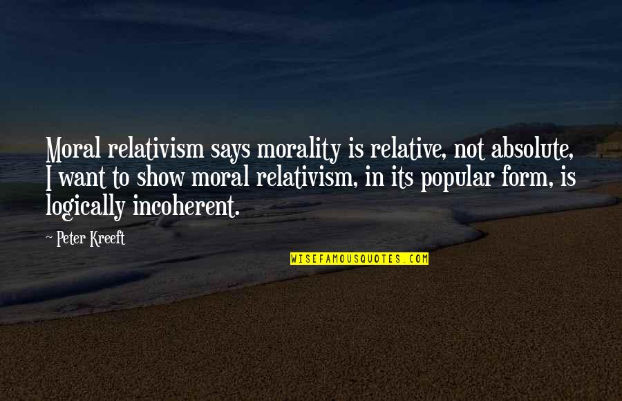 Berlucchi Winery Quotes By Peter Kreeft: Moral relativism says morality is relative, not absolute,