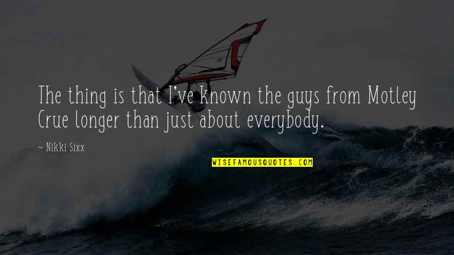 Bermas Peliculas Quotes By Nikki Sixx: The thing is that I've known the guys