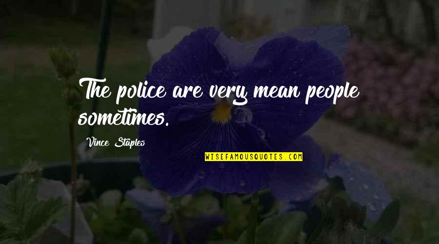 Bernado Quotes By Vince Staples: The police are very mean people sometimes.