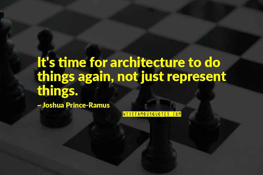 Bernarducci Meisel Quotes By Joshua Prince-Ramus: It's time for architecture to do things again,