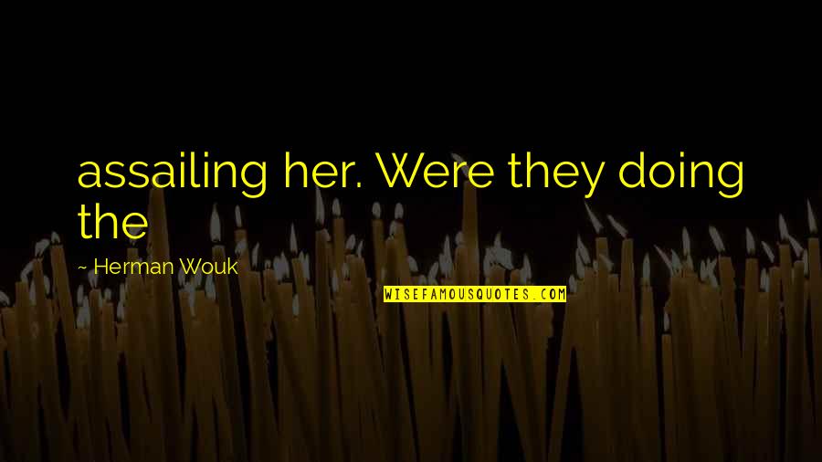 Bernaud Hallucinations Quotes By Herman Wouk: assailing her. Were they doing the