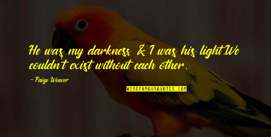 Bernaud Hallucinations Quotes By Paige Weaver: He was my darkness & I was his