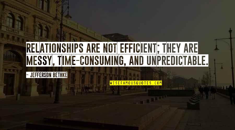 Berneche 2 Quotes By Jefferson Bethke: Relationships are not efficient; they are messy, time-consuming,