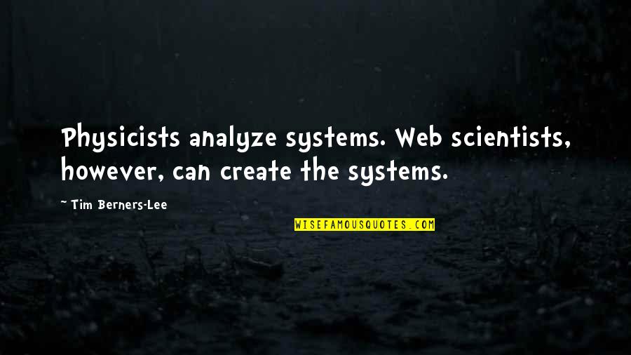 Berners Lee Quotes By Tim Berners-Lee: Physicists analyze systems. Web scientists, however, can create