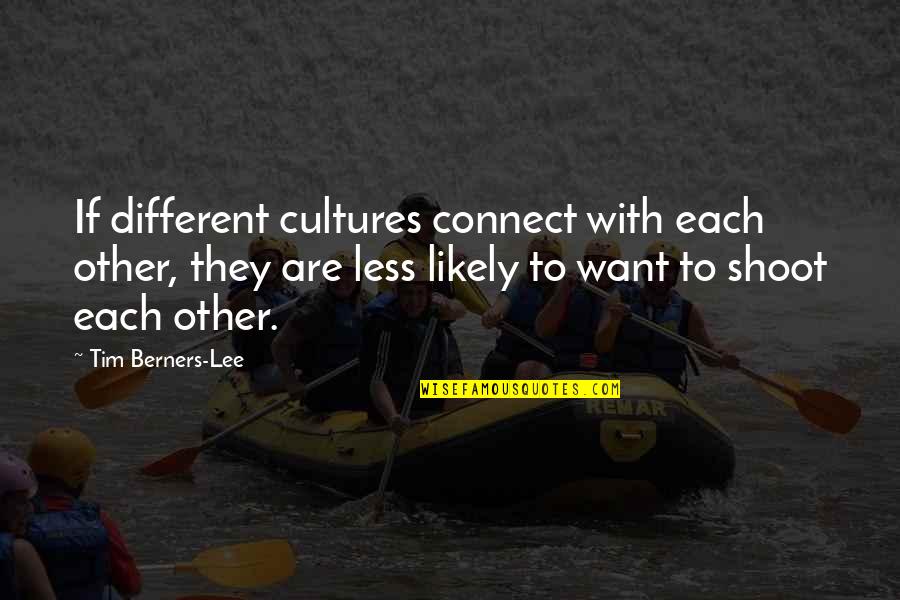 Berners Lee Quotes By Tim Berners-Lee: If different cultures connect with each other, they