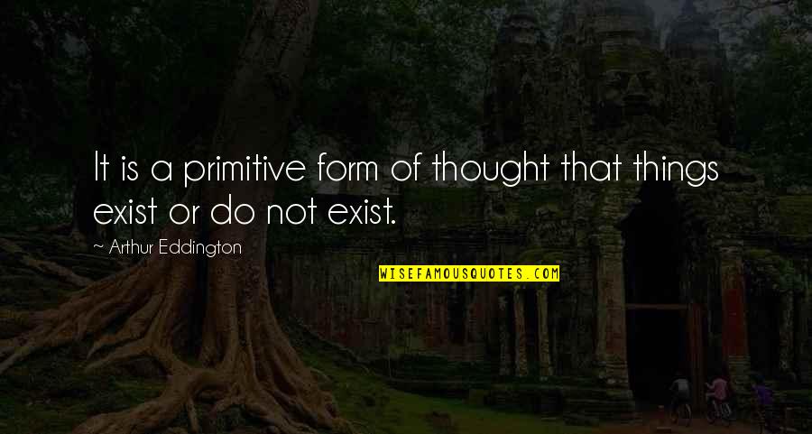 Bernette Deco Quotes By Arthur Eddington: It is a primitive form of thought that