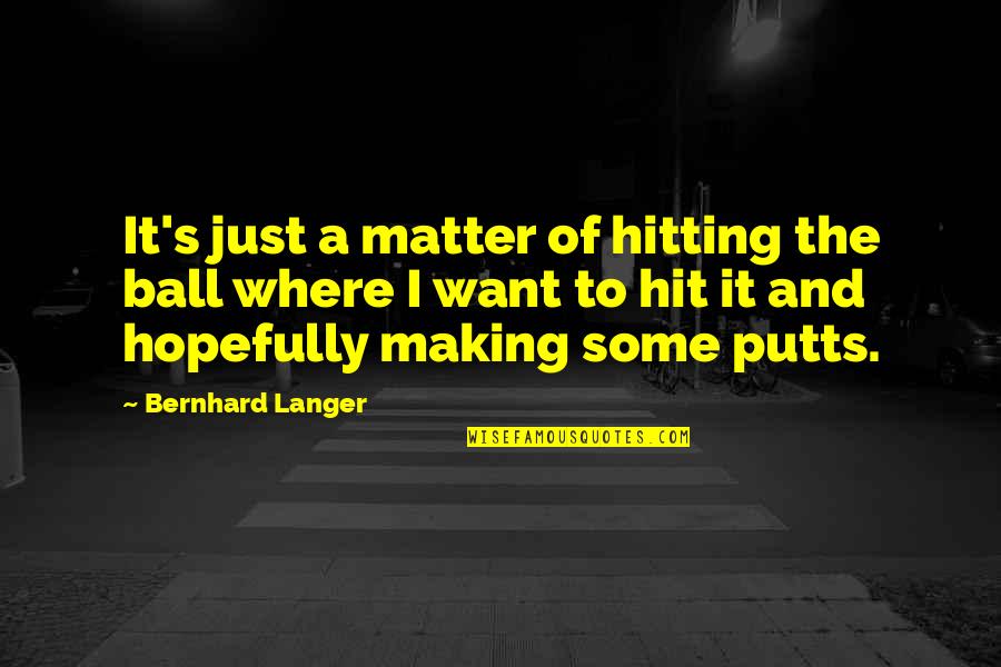 Bernhard Langer Quotes By Bernhard Langer: It's just a matter of hitting the ball