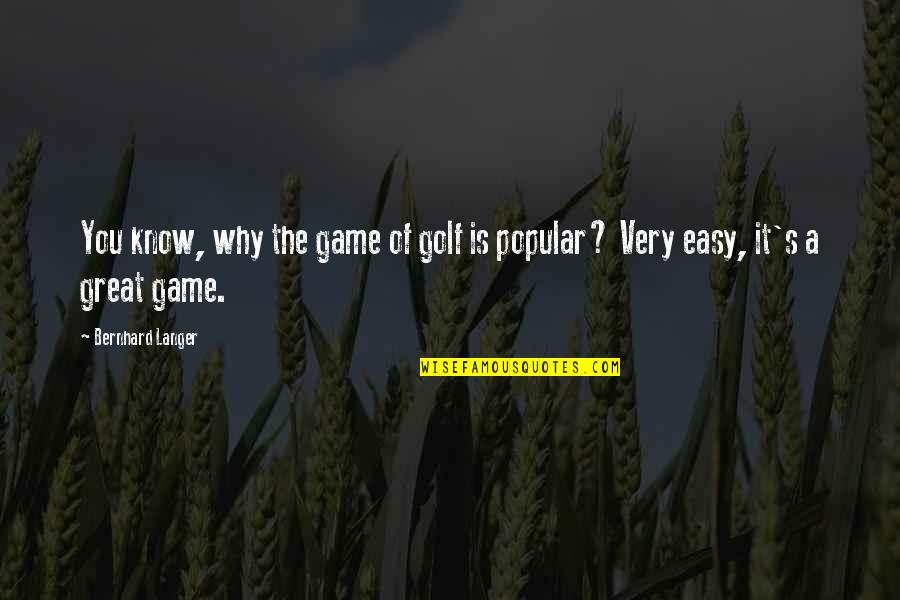 Bernhard Langer Quotes By Bernhard Langer: You know, why the game of golf is