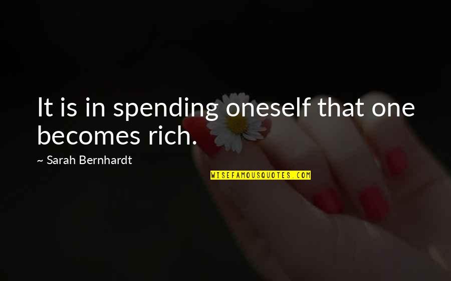 Bernhardt Quotes By Sarah Bernhardt: It is in spending oneself that one becomes