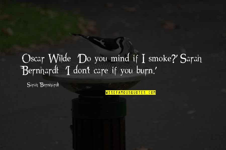 Bernhardt Quotes By Sarah Bernhardt: Oscar Wilde: 'Do you mind if I smoke?'