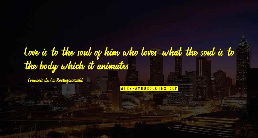 Berrafatos Quotes By Francois De La Rochefoucauld: Love is to the soul of him who