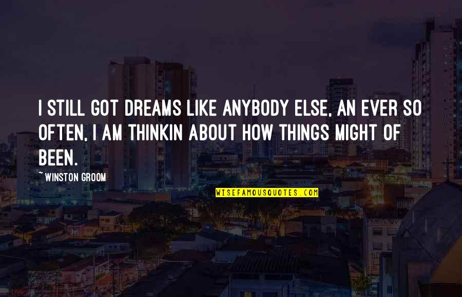 Berrafatos Quotes By Winston Groom: I still got dreams like anybody else, an