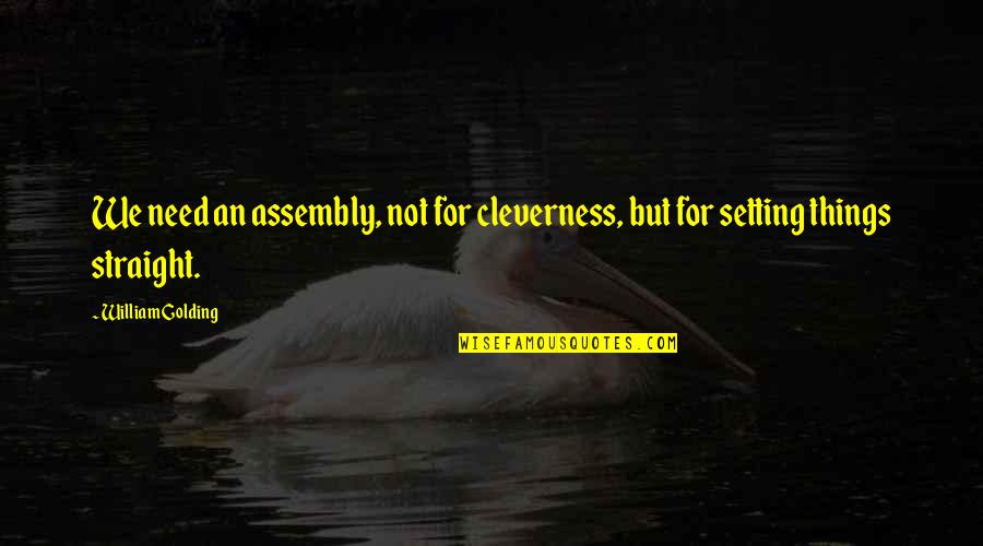 Bershka Turkey Quotes By William Golding: We need an assembly, not for cleverness, but