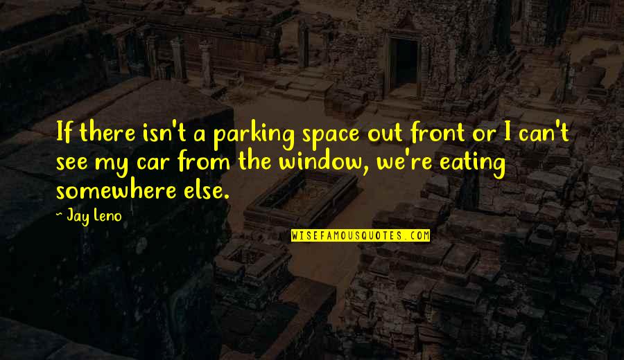 Bersungguh Sungguh Quotes By Jay Leno: If there isn't a parking space out front